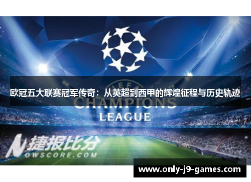 欧冠五大联赛冠军传奇：从英超到西甲的辉煌征程与历史轨迹