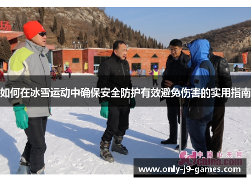 如何在冰雪运动中确保安全防护有效避免伤害的实用指南