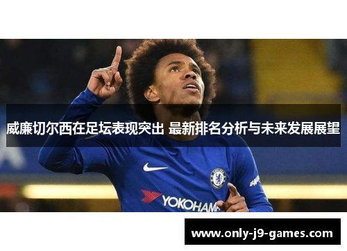威廉切尔西在足坛表现突出 最新排名分析与未来发展展望