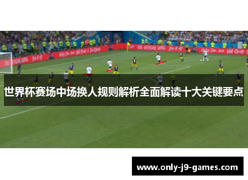 世界杯赛场中场换人规则解析全面解读十大关键要点