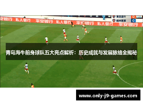 青岛海牛前身球队五大亮点解析：历史成就与发展脉络全揭秘