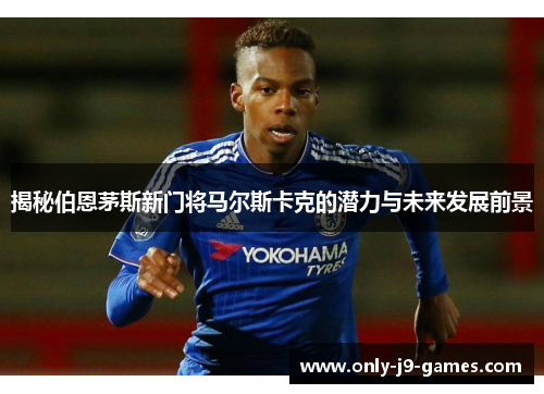 揭秘伯恩茅斯新门将马尔斯卡克的潜力与未来发展前景