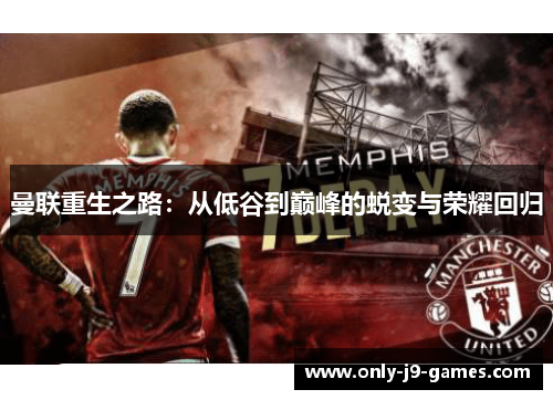 曼联重生之路：从低谷到巅峰的蜕变与荣耀回归