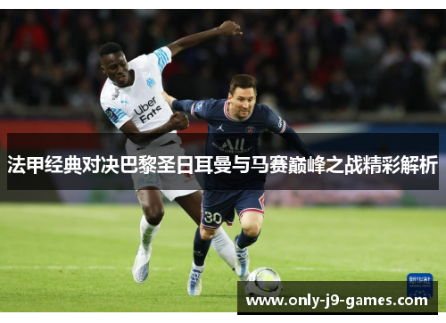 法甲经典对决巴黎圣日耳曼与马赛巅峰之战精彩解析