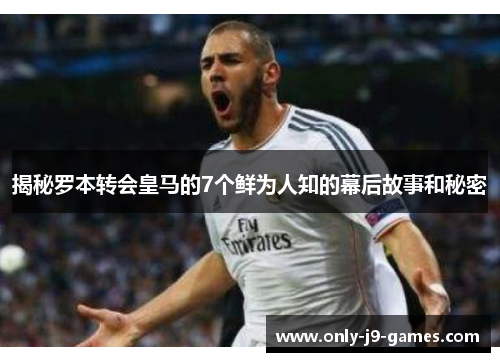 揭秘罗本转会皇马的7个鲜为人知的幕后故事和秘密 揭秘罗本转会皇马的7个鲜为人知的幕后故事和秘密