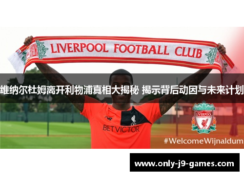 维纳尔杜姆离开利物浦真相大揭秘 揭示背后动因与未来计划