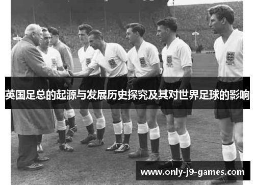 英国足总的起源与发展历史探究及其对世界足球的影响