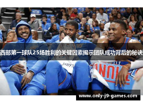 西部第一球队25场胜利的关键因素揭示团队成功背后的秘诀