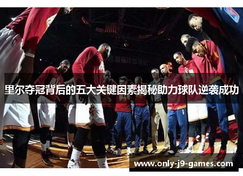 里尔夺冠背后的五大关键因素揭秘助力球队逆袭成功
